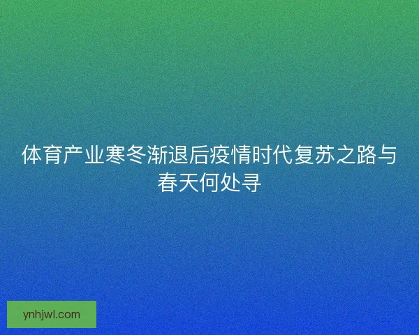体育产业寒冬渐退后疫情时代复苏之路与春天何处寻